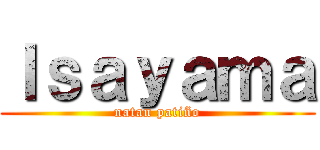 Ｉｓａｙａｍａ (natan patiño)