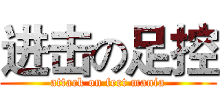 进击の足控 (attack on feet mania)