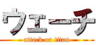 ウェーチ (attack on titan)