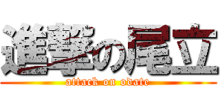 進撃の尾立 (attack on odate)