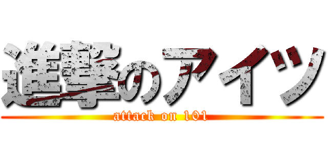 進撃のアイツ (attack on 101)