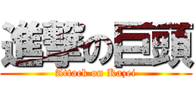 進撃の巨頭 (Attack on Kazei)