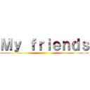 Ｍｙ ｆｒｉｅｎｄｓ ()