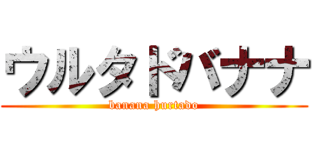 ウルタドバナナ (banana hurtado)