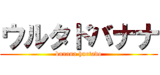 ウルタドバナナ (banana hurtado)