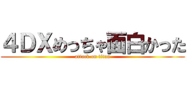 ４ＤＸめっちゃ面白かった (attack on titan)