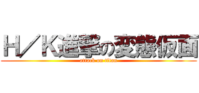 Ｈ／Ｋ進撃の変態仮面 (attack on titan)