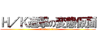 Ｈ／Ｋ進撃の変態仮面 (attack on titan)