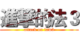 進撃的法３ (attack on law3)