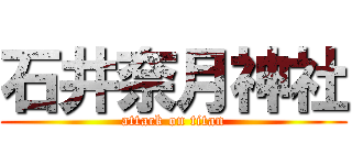 石井奈月神社 (attack on titan)