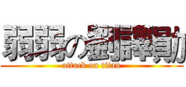弱弱の劉譯勛 (attack on titan)