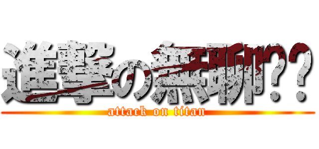 進撃の無聊奶奶 (attack on titan)