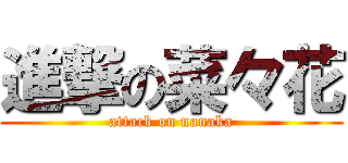 進撃の菜々花 (attack on nanaka)