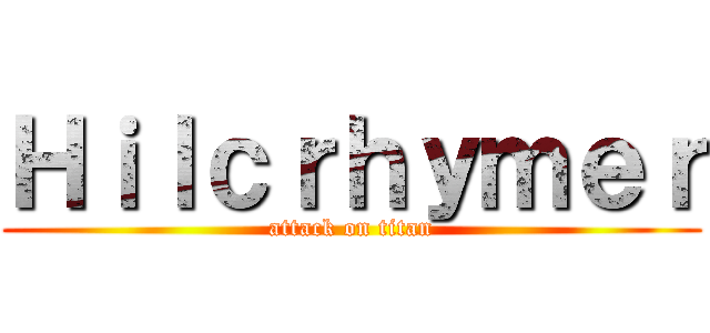 Ｈｉｌｃｒｈｙｍｅｒ (attack on titan)