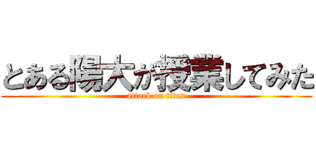 とある陽大が授業してみた (attack on titan)