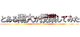 とある陽大が授業してみた (attack on titan)