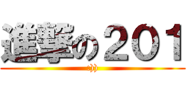 進撃の２０１ (:)))
