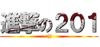 進撃の２０１ (:)))