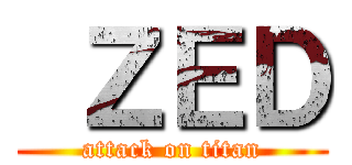 ＺＥＤ (attack on titan)
