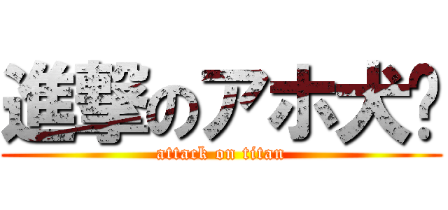 進撃のアホ犬🐶 (attack on titan)