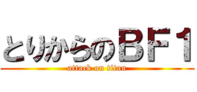 とりからのＢＦ１ (attack on titan)