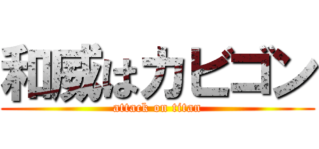 和威はカビゴン (attack on titan)