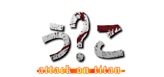 う⭕こ (attack on titan)