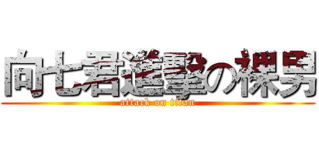 向七君進擊の裸男 (attack on titan)
