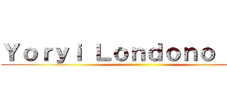 Ｙｏｒｙｉ Ｌｏｎｄｏｎｏ Ｇｏｎ ()