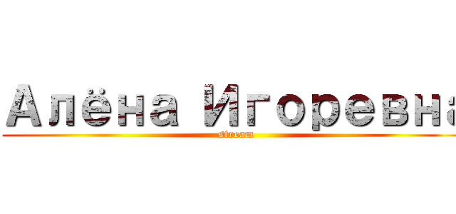 Алёна Игоревна (stream)
