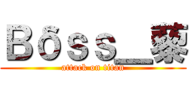 Ｂδｓｓ＿藜 (attack on titan)