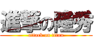 進撃の隆秀 (attack on titan)