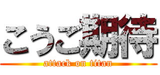 こうご期待 (attack on titan)