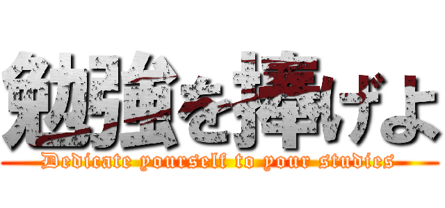 勉強を捧げよ (Dedicate yourself to your studies)