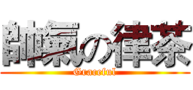 帥氣の律茶 (Graceful)