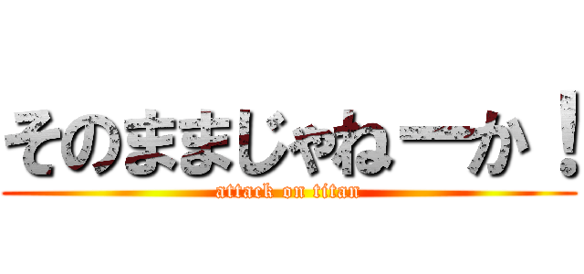 そのままじゃねーか！ (attack on titan)