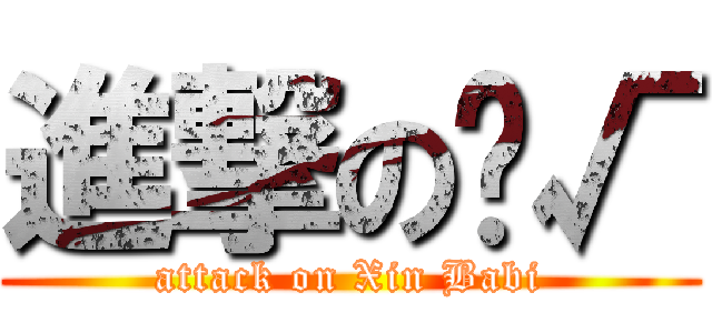 進撃の訫√ (attack on Xin Babi)