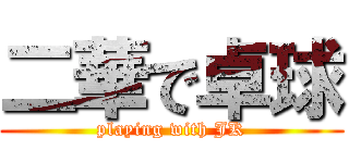 二華で卓球 (playing with JK)