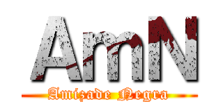 ＡｍＮ (Amizade Negra)