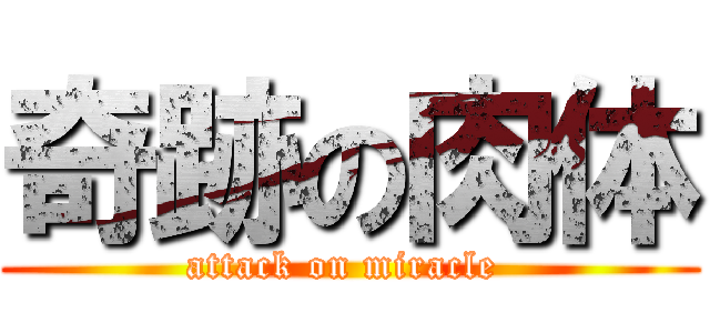 奇跡の肉体 (attack on miracle )
