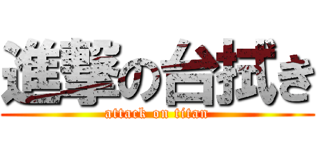 進撃の台拭き (attack on titan)