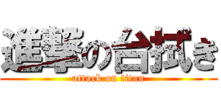 進撃の台拭き (attack on titan)