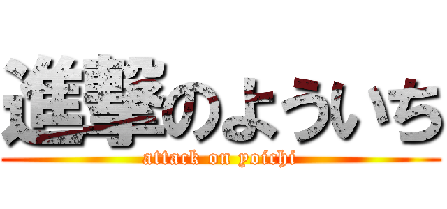 進撃のよういち (attack on yoichi)