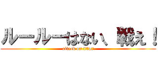 ルールーはない、戦え！ (attack on titan)