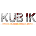 ＫＵＢＩＫ (attack on moja osobe i pasje)