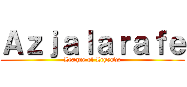 Ａｚｊａｌａｒａｆｅ (League of Legends)
