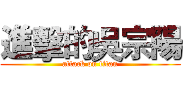 進擊的吳宗陽 (attack on titan)