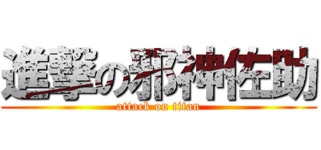 進撃の邪神佐助 (attack on titan)