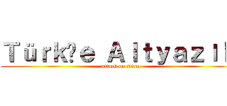 Ｔüｒｋçｅ Ａｌｔｙａｚıｌı (attack on titan)