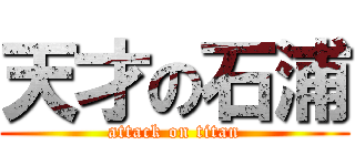 天才の石浦 (attack on titan)